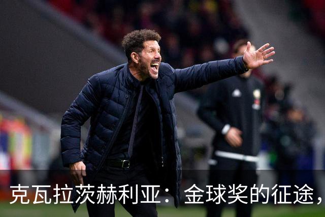 克瓦拉茨赫利亚：金球奖的征途，殊荣恰如其分