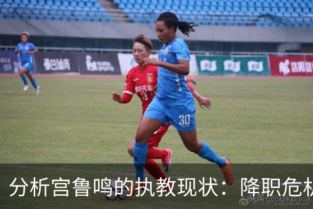分析宫鲁鸣的执教现状：降职危机几乎无望