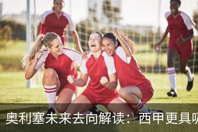 奥利塞未来去向解读：西甲更具吸引力，英超退居二线